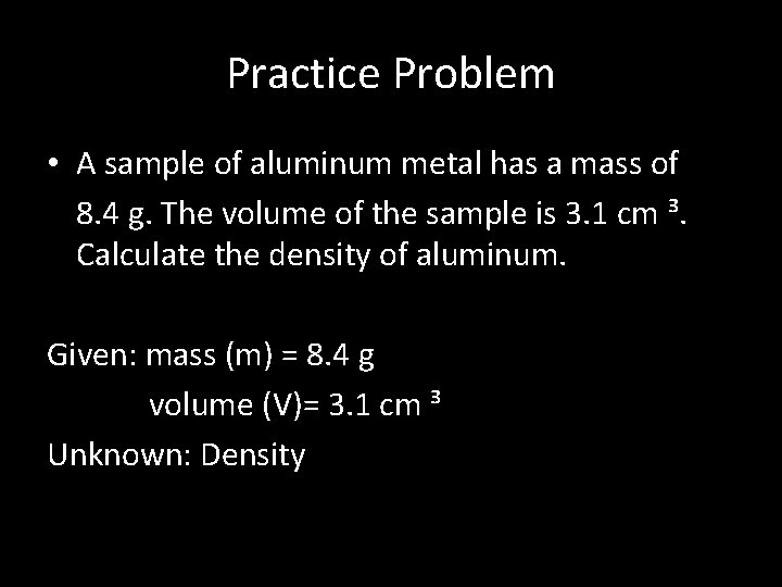 Practice Problem • A sample of aluminum metal has a mass of 8. 4