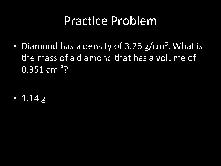 Practice Problem • Diamond has a density of 3. 26 g/cm³. What is the