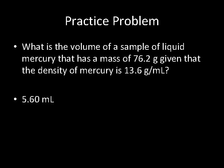 Practice Problem • What is the volume of a sample of liquid mercury that