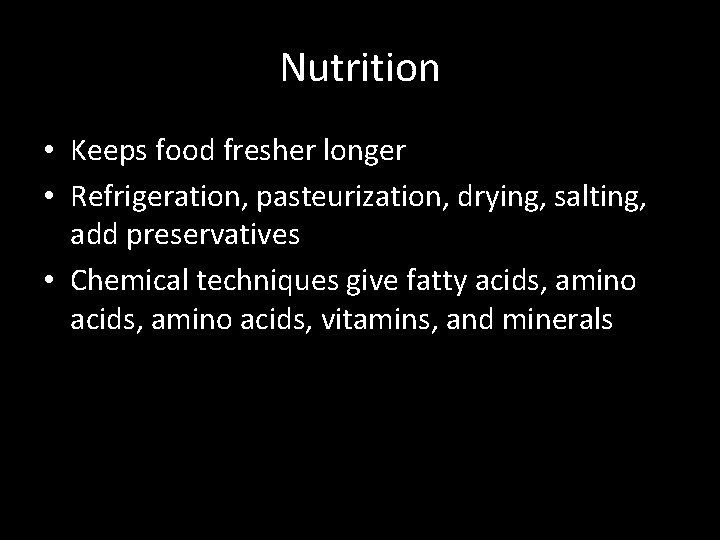 Nutrition • Keeps food fresher longer • Refrigeration, pasteurization, drying, salting, add preservatives •