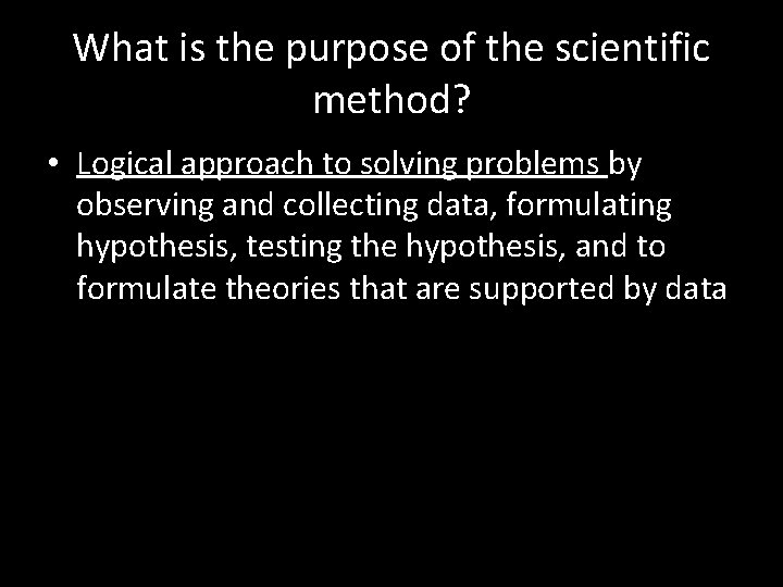 What is the purpose of the scientific method? • Logical approach to solving problems