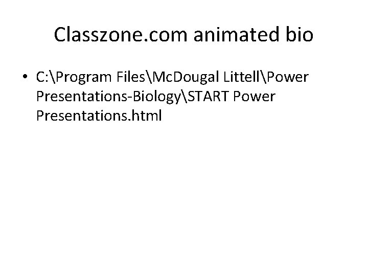 Classzone. com animated bio • C: Program FilesMc. Dougal LittellPower Presentations-BiologySTART Power Presentations. html