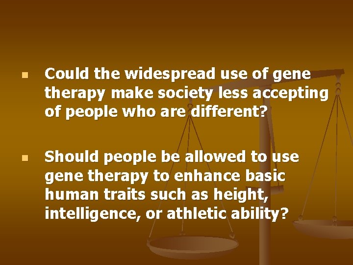 n n Could the widespread use of gene therapy make society less accepting of