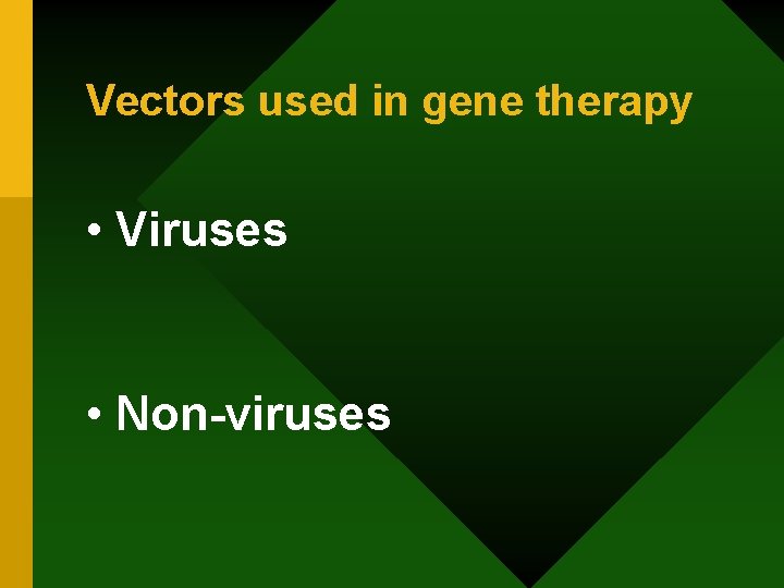 Vectors used in gene therapy • Viruses • Non-viruses 