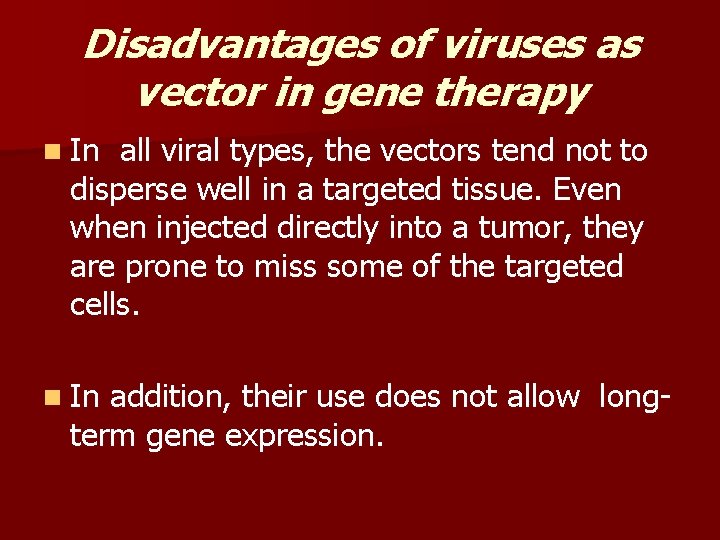 Disadvantages of viruses as vector in gene therapy n In all viral types, the