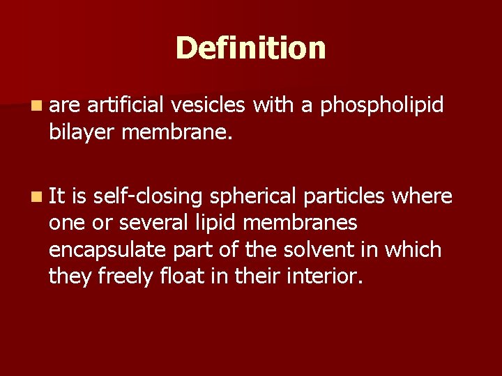 Definition n are artificial vesicles with a phospholipid bilayer membrane. n It is self-closing