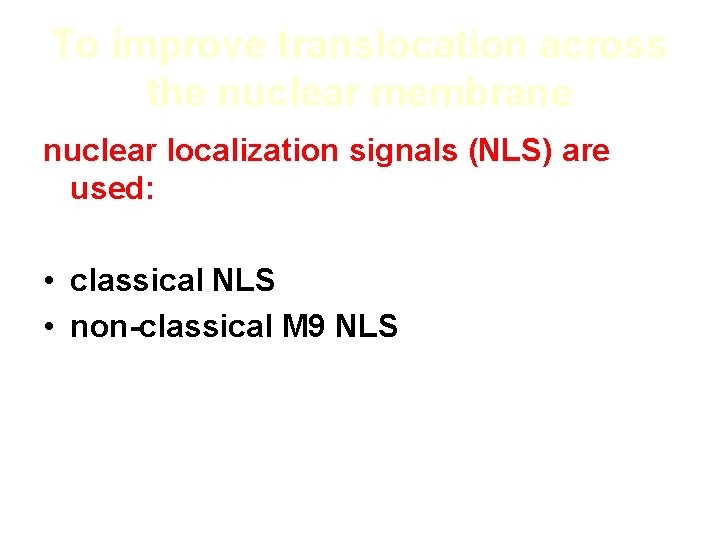 To improve translocation across the nuclear membrane nuclear localization signals (NLS) are used: •