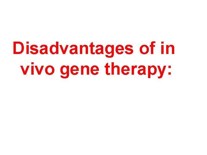 Disadvantages of in vivo gene therapy: 