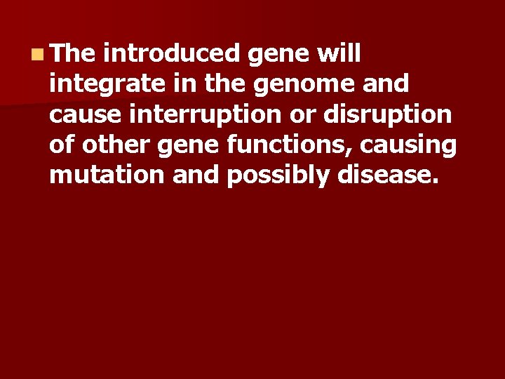 n The introduced gene will integrate in the genome and cause interruption or disruption