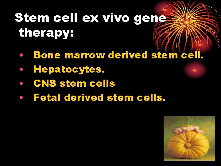 Stem cell ex vivo gene therapy: • • Bone marrow derived stem cell. Hepatocytes.