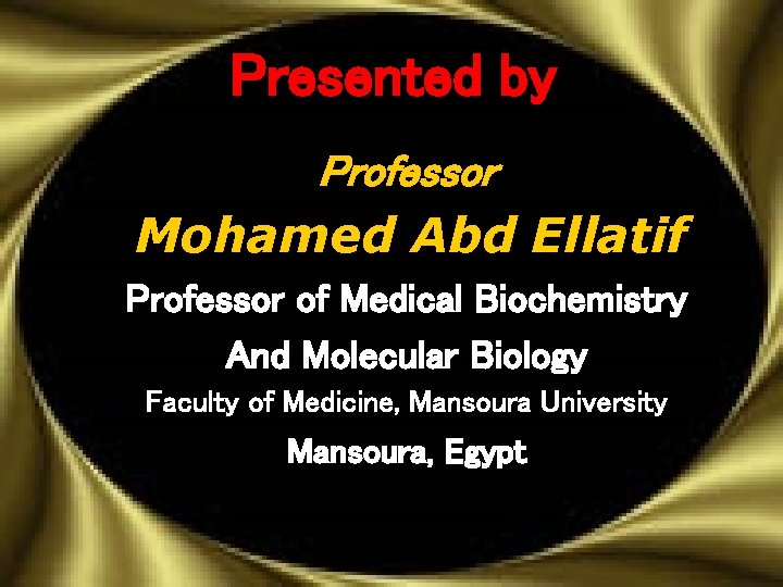 Presented by Professor Mohamed Abd Ellatif Professor of Medical Biochemistry And Molecular Biology Faculty