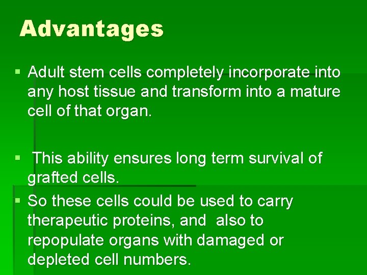 Advantages § Adult stem cells completely incorporate into any host tissue and transform into