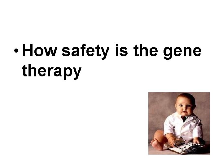  • How safety is the gene therapy 