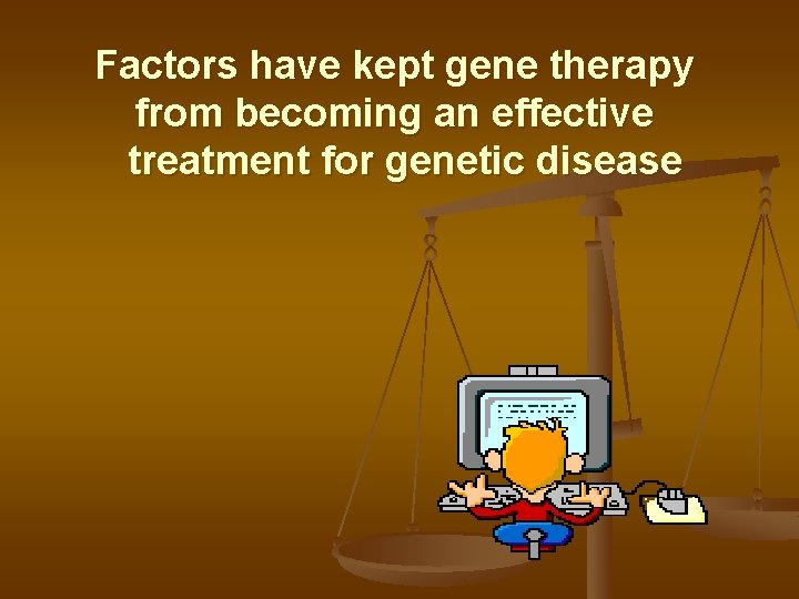 Factors have kept gene therapy from becoming an effective treatment for genetic disease 