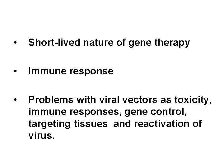  • Short-lived nature of gene therapy • Immune response • Problems with viral