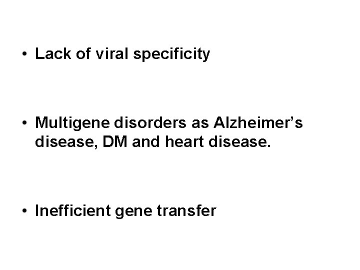  • Lack of viral specificity • Multigene disorders as Alzheimer’s disease, DM and