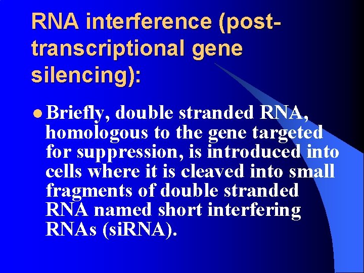 RNA interference (posttranscriptional gene silencing): l Briefly, double stranded RNA, homologous to the gene