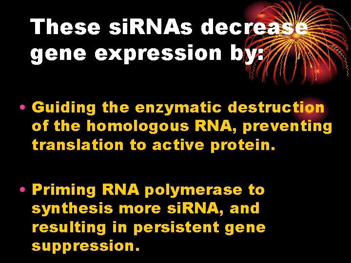 These si. RNAs decrease gene expression by: • Guiding the enzymatic destruction of the