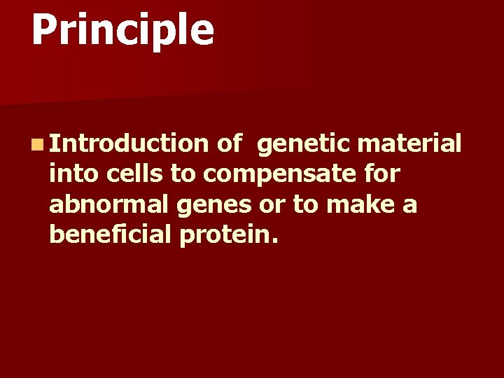 Principle n Introduction of genetic material into cells to compensate for abnormal genes or