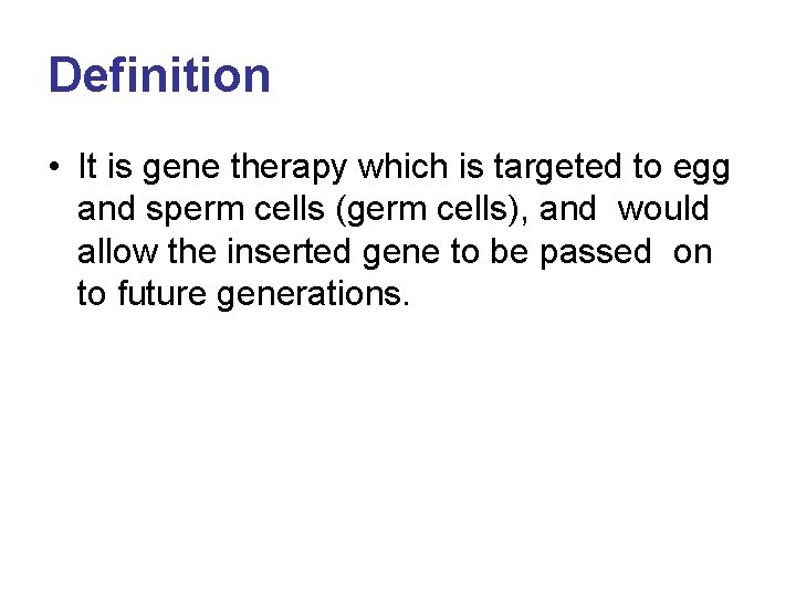 Definition • It is gene therapy which is targeted to egg and sperm cells