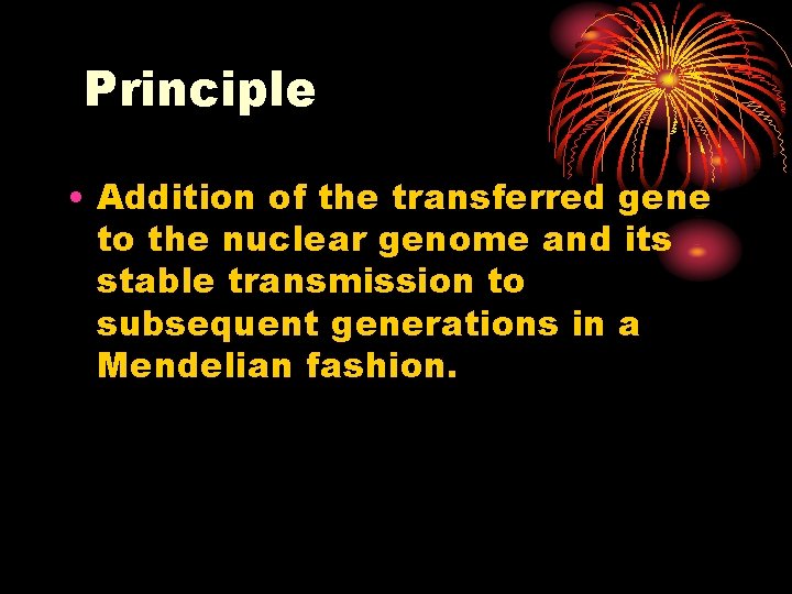 Principle • Addition of the transferred gene to the nuclear genome and its stable