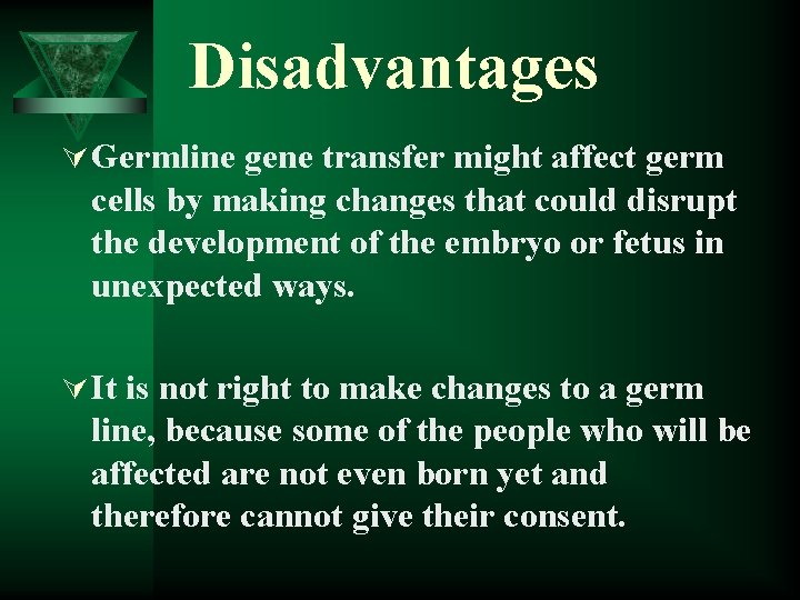 Disadvantages Ú Germline gene transfer might affect germ cells by making changes that could