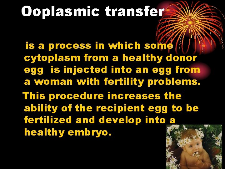 Ooplasmic transfer is a process in which some cytoplasm from a healthy donor egg