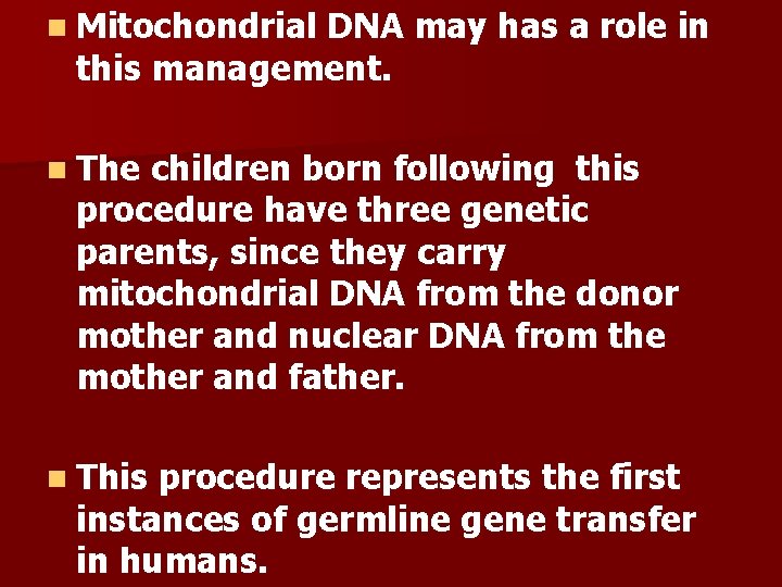 n Mitochondrial DNA may has a role in this management. n The children born