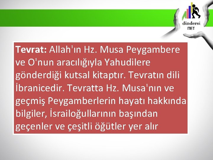 Tevrat: Allah'ın Hz. Musa Peygambere ve O'nun aracılığıyla Yahudilere gönderdiği kutsal kitaptır. Tevratın dili