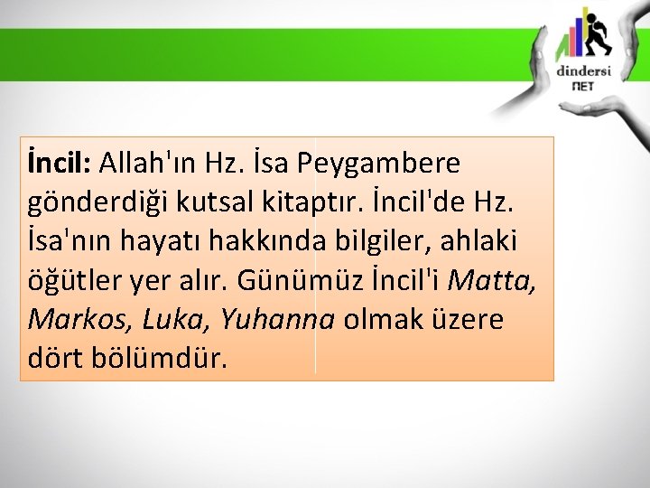 İncil: Allah'ın Hz. İsa Peygambere gönderdiği kutsal kitaptır. İncil'de Hz. İsa'nın hayatı hakkında bilgiler,