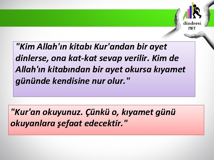 "Kim Allah'ın kitabı Kur'andan bir ayet dinlerse, ona kat-kat sevap verilir. Kim de Allah'ın