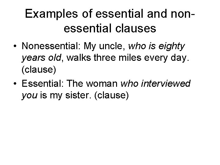 Examples of essential and nonessential clauses • Nonessential: My uncle, who is eighty years