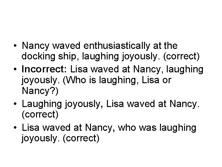  • Nancy waved enthusiastically at the docking ship, laughing joyously. (correct) • Incorrect: