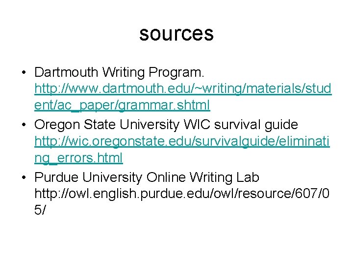 sources • Dartmouth Writing Program. http: //www. dartmouth. edu/~writing/materials/stud ent/ac_paper/grammar. shtml • Oregon State