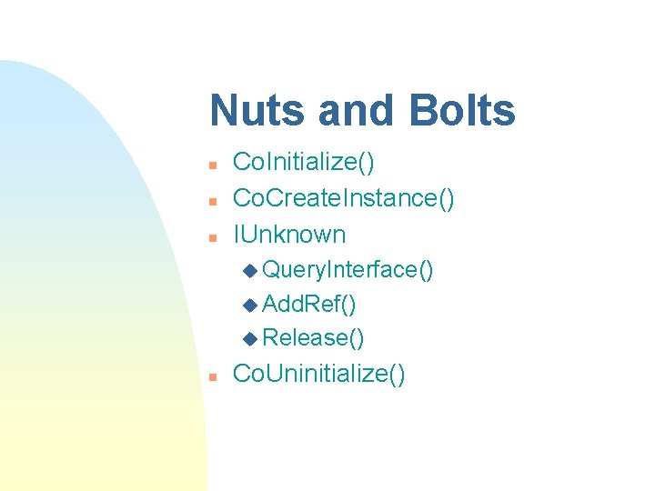 Nuts and Bolts n n n Co. Initialize() Co. Create. Instance() IUnknown u Query. Nuts and Bolts n n n Co. Initialize() Co. Create. Instance() IUnknown u Query.