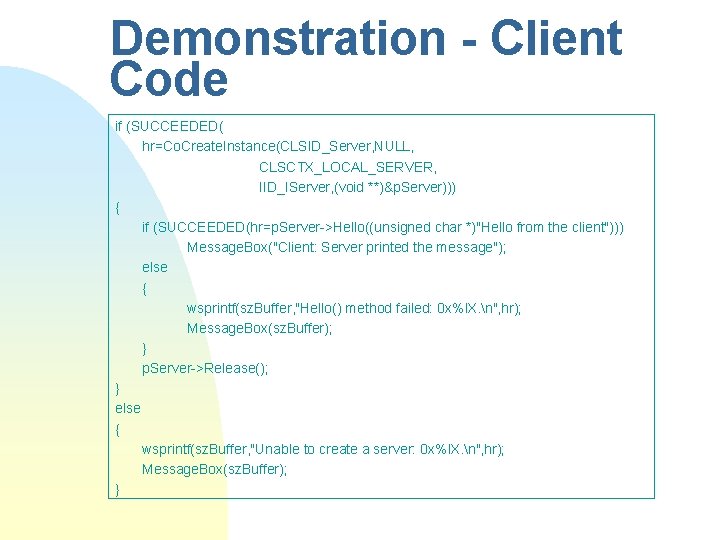 Demonstration - Client Code if (SUCCEEDED( hr=Co. Create. Instance(CLSID_Server, NULL, CLSCTX_LOCAL_SERVER, IID_IServer, (void **)&p. Demonstration - Client Code if (SUCCEEDED( hr=Co. Create. Instance(CLSID_Server, NULL, CLSCTX_LOCAL_SERVER, IID_IServer, (void **)&p.