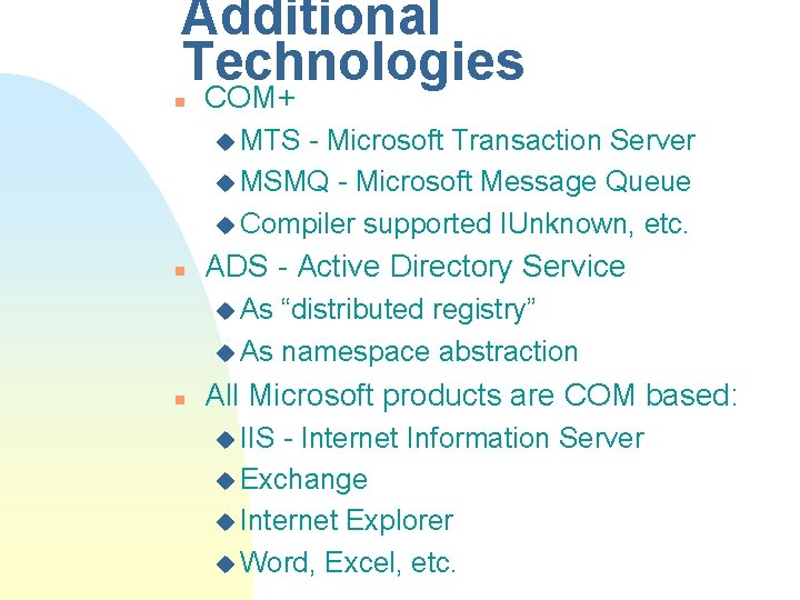 Additional Technologies n COM+ u MTS - Microsoft Transaction Server u MSMQ - Microsoft Additional Technologies n COM+ u MTS - Microsoft Transaction Server u MSMQ - Microsoft