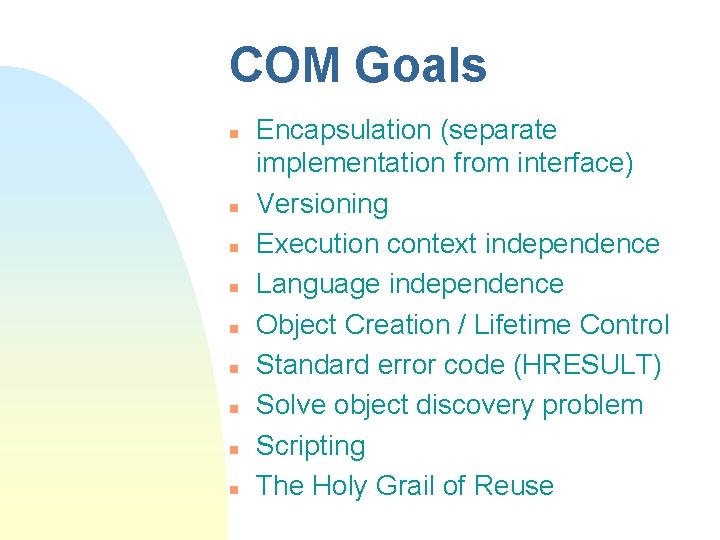 COM Goals n n n n n Encapsulation (separate implementation from interface) Versioning Execution COM Goals n n n n n Encapsulation (separate implementation from interface) Versioning Execution