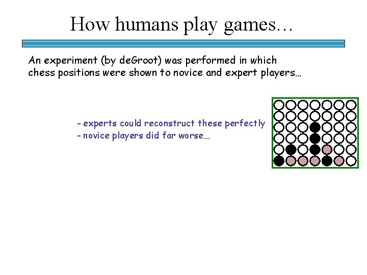 How humans play games… An experiment (by de. Groot) was performed in which chess