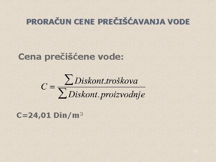 PRORAČUN CENE PREČIŠĆAVANJA VODE Cena prečišćene vode: C=24, 01 Din/m 3 65 