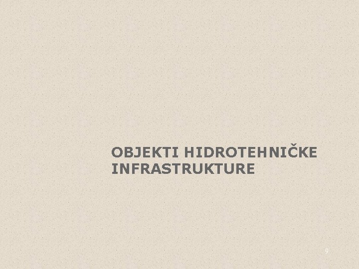 OBJEKTI HIDROTEHNIČKE INFRASTRUKTURE 9 