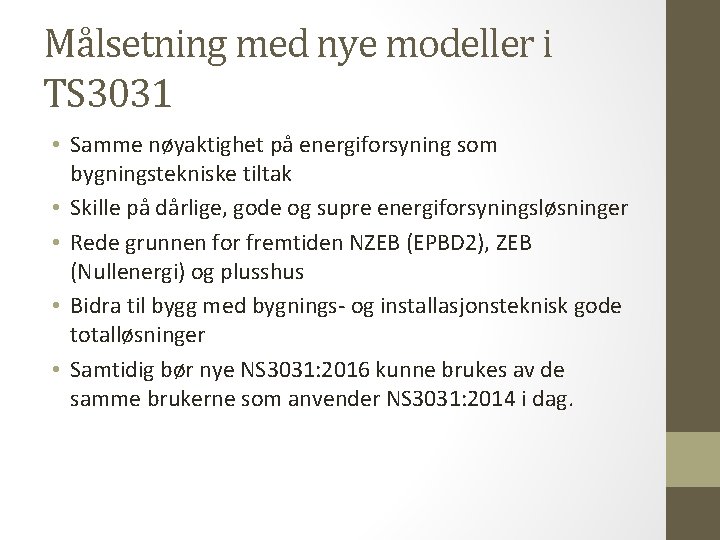 Målsetning med nye modeller i TS 3031 • Samme nøyaktighet på energiforsyning som bygningstekniske