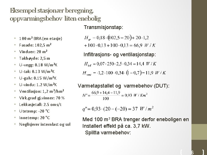 Eksempel stasjonær beregning, oppvarmingsbehov liten enebolig Transmisjonstap: • • • • 100 m² BRA