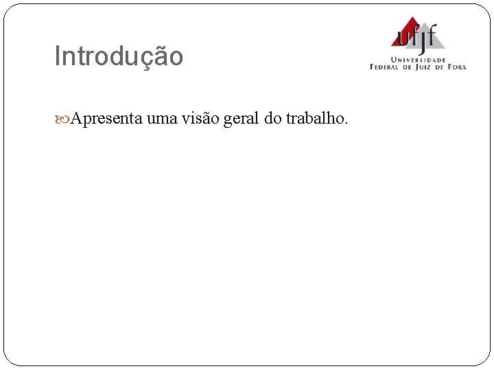 Introdução Apresenta uma visão geral do trabalho. 