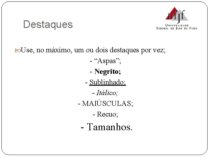 Destaques Use, no máximo, um ou dois destaques por vez; - “Aspas”; - Negrito;