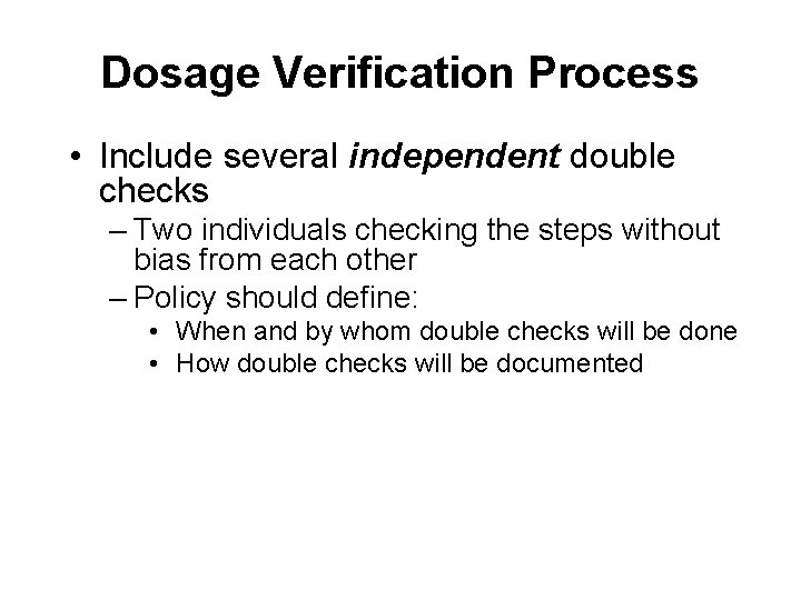 Dosage Verification Process • Include several independent double checks – Two individuals checking the