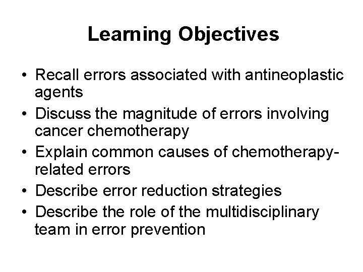 Learning Objectives • Recall errors associated with antineoplastic agents • Discuss the magnitude of