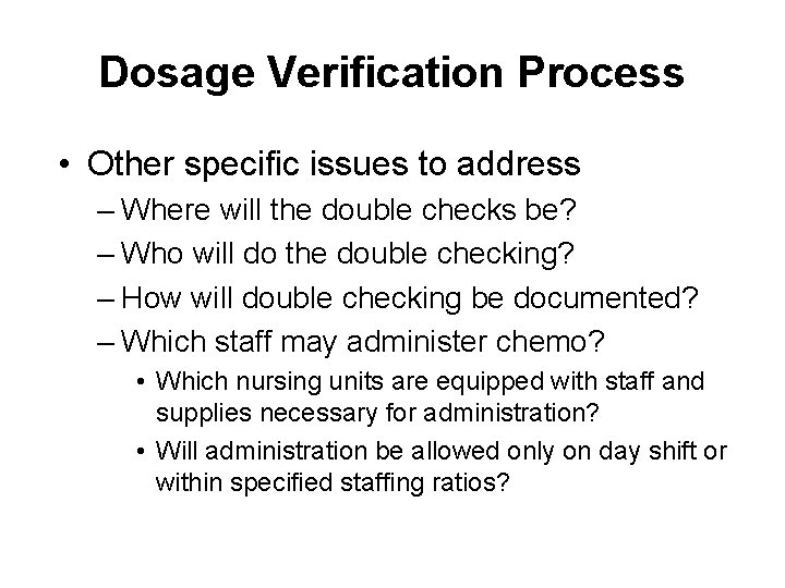 Dosage Verification Process • Other specific issues to address – Where will the double