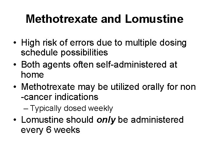 Methotrexate and Lomustine • High risk of errors due to multiple dosing schedule possibilities