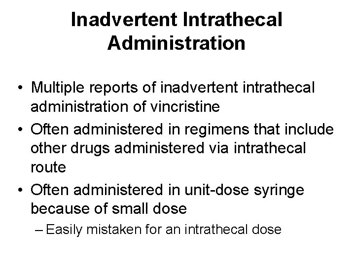 Inadvertent Intrathecal Administration • Multiple reports of inadvertent intrathecal administration of vincristine • Often
